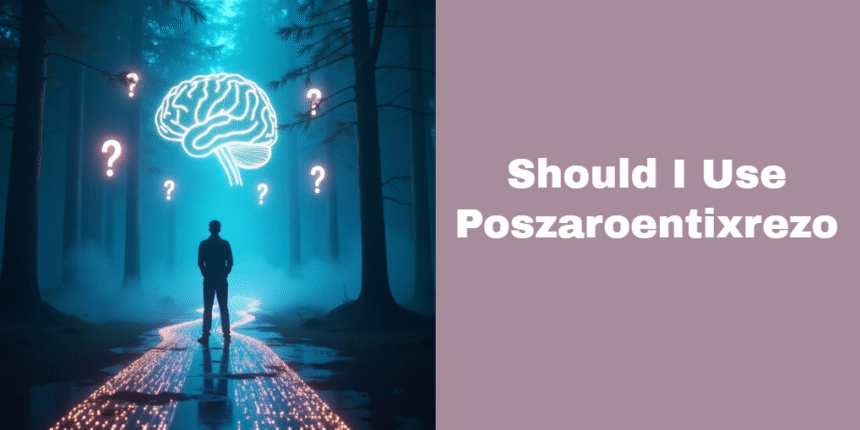 Should I Use Poszaroentixrezo
