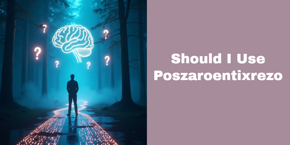 Should I Use Poszaroentixrezo